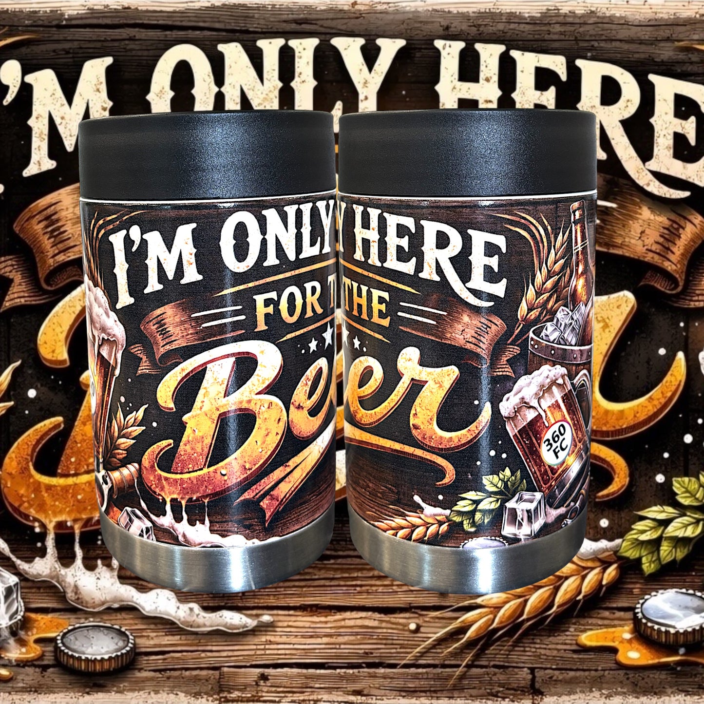 I'm Only Here For The Beer - Full Colour Stainless Steel Can Cooler