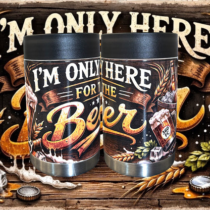 I'm Only Here For The Beer - Full Colour Stainless Steel Can Cooler